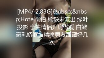 [MP4/ 2.83G]&nbsp;&nbsp;Hotel偷拍 稀缺未流出 绿叶投影 学生情侣开房做爱 白嫩豪乳娇躯被精瘦男友蹂躏好几次