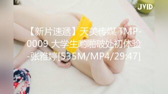 【新片速遞】天美传媒 TMP-0009 大学生哟啪破处初体验-张雅婷[535M/MP4/29:47]