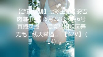 【源码录制】七彩主播【安吉肉嘟小宝】5月22号-6月6号直播录播☢️漂亮小姐姐玩弄无毛一线天嫩逼☢️【42V】 (14)