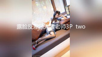 露脸反差婊人妻老师3P  two