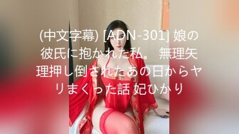 (中文字幕) [ADN-301] 娘の彼氏に抱かれた私。 無理矢理押し倒されたあの日からヤリまくった話 妃ひかり