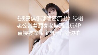 《换妻俱乐部泄密流出》绿帽老公带着漂亮老婆酒店玩4P直接被操尿了自己在旁边拍