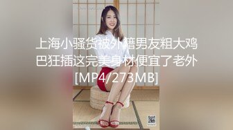 上海小骚货被外籍男友粗大鸡巴狂插这完美身材便宜了老外[MP4/273MB]