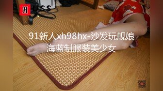 91新人xh98hx-沙发玩舰娘海蓝制服装美少女