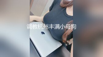 调教杭州丰满小母狗