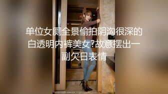 单位女厕全景偷拍阴沟很深的白透明内裤美女?故意摆出一副欠日表情