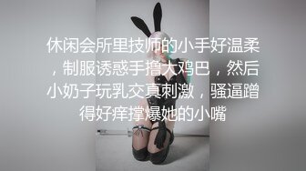 休闲会所里技师的小手好温柔，制服诱惑手撸大鸡巴，然后小奶子玩乳交真刺激，骚逼蹭得好痒撑爆她的小嘴