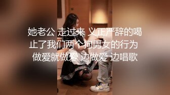 她老公 走过来 义正严辞的喝止了我们两个狗男女的行为 做爱就做爱 边做爱 边唱歌