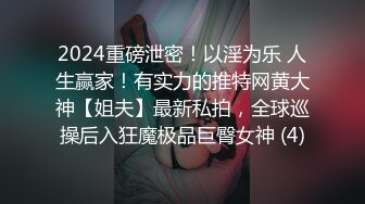 2024重磅泄密！以淫为乐 人生赢家！有实力的推特网黄大神【姐夫】最新私拍，全球巡操后入狂魔极品巨臀女神 (4)