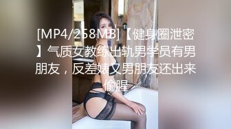 [MP4/258MB]【健身圈泄密】气质女教练出轨男学员有男朋友，反差婊又男朋友还出来偷腥