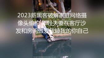 2023新黑客破解家庭网络摄像头偷拍 年轻夫妻在客厅沙发和房间做爱我睡我的你自己来