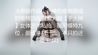 大师级作品！走情色唯美路线的推特顶级摄影大咖【于大神】女体艺术私拍，御用模特九位，颜值身材一流，不只拍还要干 (1)