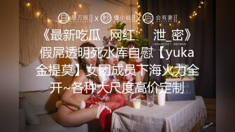 《最新吃瓜✅网红㊙️泄_密》假屌透明死水库自慰【yuka金提莫】女团成员下海火力全开~各种大尺度高价定制