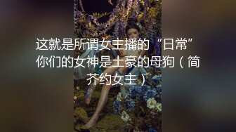 这就是所谓女主播的“日常”你们的女神是土豪的母狗（简芥约女主）