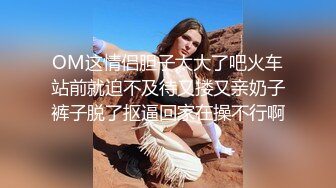 OM这情侣胆子太大了吧火车站前就迫不及待又搂又亲奶子裤子脱了抠逼回家在操不行啊