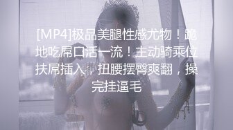 [MP4]极品美腿性感尤物！跪地吃屌口活一流！主动骑乘位扶屌插入，扭腰摆臀爽翻，操完挂逼毛