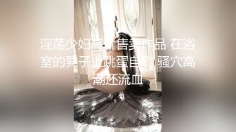 淫荡少妇高价售卖作品 在浴室的凳子上跳蛋自慰 骚穴高潮还流血