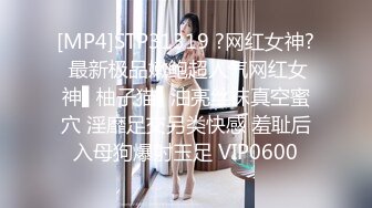 [MP4]STP31319 ?网红女神? 最新极品嫩鲍超人气网红女神▌柚子猫▌油亮丝袜真空蜜穴 淫靡足交另类快感 羞耻后入母狗爆射玉足 VIP0600