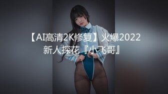 【AI高清2K修复】火爆2022新人探花『小飞哥』