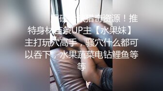 ⚫️⚫️重磅稀缺猎奇资源！推特身材苗条UP主【水果妹】主打玩穴高手，骚穴什么都可以吞下，水果蔬菜电钻鲤鱼等等