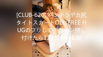 [CLUB-620] パンチラデカ尻タイトスカートOLにFREE HUGのフリしてデカチン押し付けたら120％ヤレる説