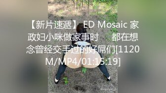 【新片速遞】 ED Mosaic 家政妇小咪做家事时❤️都在想念曾经交手过的好屌们[1120M/MP4/01:15:19]