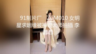 ✿91制片厂✿ ZCM010 女明星求姻缘被神棍大师抽插 李蓉蓉