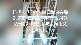 [MP4/ 1.12G] 浙江最真实淫乱家庭 在某鱼兼职直播 风韵丈母娘年轻女儿 与女婿老丈人乱伦