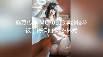 麻豆传媒 MCY0113清纯校花被干得欲仙欲死-林嫣