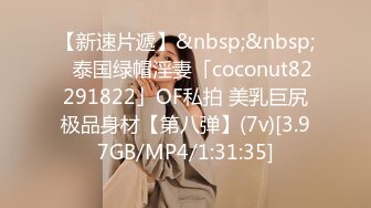 【新速片遞】&nbsp;&nbsp;✨泰国绿帽淫妻「coconut82291822」OF私拍 美乳巨尻极品身材【第八弹】(7v)[3.97GB/MP4/1:31:35]