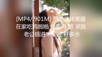 [MP4/ 901M] 漂亮丝袜美眉在家吃鸡啪啪 想要吗 想 求我 老公插进来 流了好多水