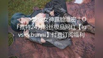 ⚫️⚫️顶级女神露脸泄密！OF推特24万粉丝极品网红【luvsickbunni】付费订阅福利