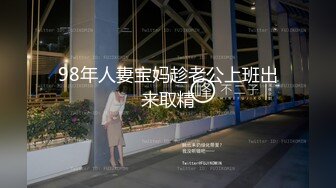 98年人妻宝妈趁老公上班出来取精