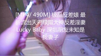 [MP4/ 490M] 极品反差婊 最新流出天府绿帽大神反差淫妻Lucky Baby 深圳朋友未知是我妻子