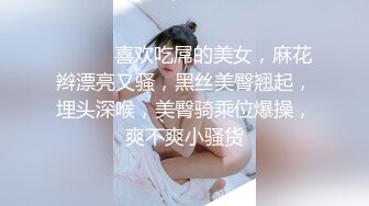 ❤️❤️喜欢吃屌的美女，麻花辫漂亮又骚，黑丝美臀翘起，埋头深喉，美臀骑乘位爆操，爽不爽小骚货