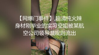 【网爆门事件】,超清纯火辣身材刚毕业的实习空姐被某航空公司领导潜规则流出