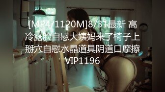 [MP4/1120M]8/31最新 高冷露脸自慰大姨妈来了椅子上掰穴自慰水晶道具阴道口摩擦VIP1196