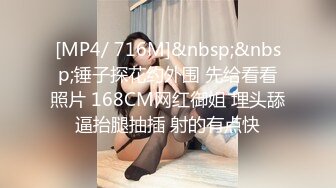 [MP4/ 716M]&nbsp;&nbsp;锤子探花约外围 先给看看照片 168CM网红御姐 埋头舔逼抬腿抽插 射的有点快