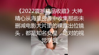 《2022震撼精品收藏》大神精心从海量资源中收集那些未删减电影大片里的裸露出位镜头，都是知名女星，绝对的视觉享受