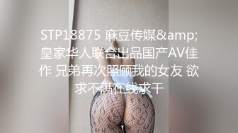 STP18875 麻豆传媒&amp;皇家华人联合出品国产AV佳作 兄弟再次照顾我的女友 欲求不满在线求干