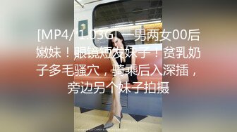 [MP4/ 1.03G] 一男两女00后嫩妹！眼镜短发妹子！贫乳奶子多毛骚穴，骑乘后入深插，旁边另个妹子拍摄