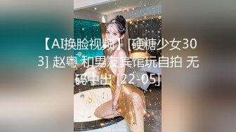 【AI换脸视频】[硬糖少女303] 赵粤 和男友宾馆玩自拍 无码中出 [22-05]