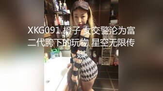 XKG091 橙子 女交警沦为富二代胯下的玩物 星空无限传媒