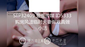 STP32409 爱豆传媒 ID5333 购房风波临时夫妻假戏真做 小洁