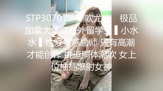 STP30707 ✿潮吹尤物✿ 极品加拿大华裔海外留学生 ▌小水水 ▌性爱灵感画师 只有高潮才能创作 挑逗胴体潮吹 女上位抽插爆射女神