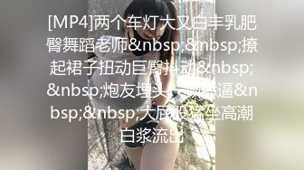 [MP4]两个车灯大又白丰乳肥臀舞蹈老师&nbsp;&nbsp;撩起裙子扭动巨臀抖动&nbsp;&nbsp;炮友埋头一顿舔逼&nbsp;&nbsp;大屁股猛坐高潮白浆流出