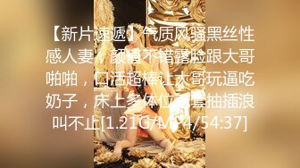 【新片速遞】气质风骚黑丝性感人妻，颜值不错露脸跟大哥啪啪，口活超棒让大哥玩逼吃奶子，床上多体位无套抽插浪叫不止[1.21G/MP4/54:37]