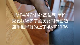 [MP4/47M]4/25最新 单位聚餐送喝多了的美女同事回酒店半推半就的上了她VIP1196