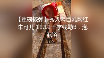 【重磅核弹】秀人网巨乳网红 朱可儿 11.11一字线勒B，泡泡浴