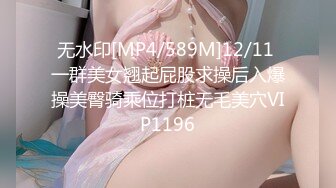 无水印[MP4/589M]12/11 一群美女翘起屁股求操后入爆操美臀骑乘位打桩无毛美穴VIP1196